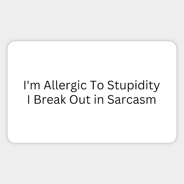 I'm Allergic To Stupidity I Break Out in Sarcasm Magnet by Quardilakoa